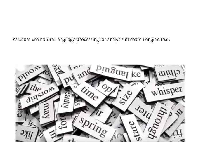 Ask. com use natural language processing for analysis of search engine text. 