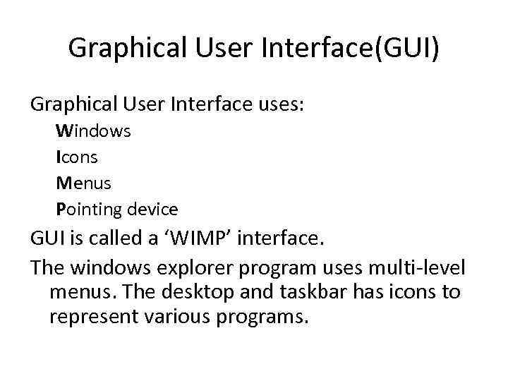 Graphical User Interface(GUI) Graphical User Interface uses: Windows Icons Menus Pointing device GUI is