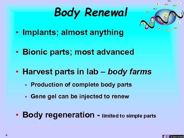 Body Renewal • Implants; almost anything • Bionic parts; most advanced • Harvest parts