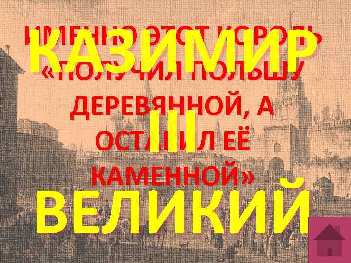 КАЗИМИР ІІІ ВЕЛИКИЙ ИМЕННО ЭТОТ КОРОЛЬ «ПОЛУЧИЛ ПОЛЬШУ ДЕРЕВЯННОЙ, А ОСТАВИЛ ЕЁ КАМЕННОЙ» 