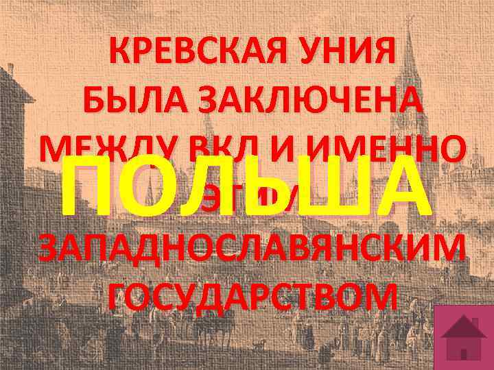 КРЕВСКАЯ УНИЯ БЫЛА ЗАКЛЮЧЕНА МЕЖДУ ВКЛ И ИМЕННО ЭТИМ ЗАПАДНОСЛАВЯНСКИМ ГОСУДАРСТВОМ ПОЛЬША 