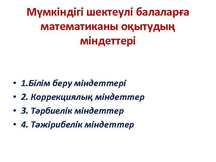 Мүмкіндігі шектеулі балаларға математиканы оқытудың міндеттері • • 1. Білім беру міндеттері 2. Коррекциялық