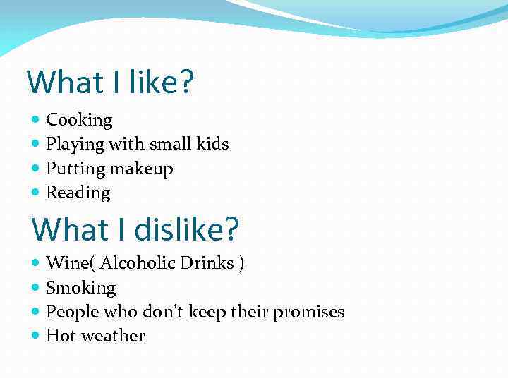 What I like? Cooking Playing with small kids Putting makeup Reading What I dislike?