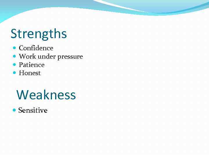 Strengths Confidence Work under pressure Patience Honest Weakness Sensitive 