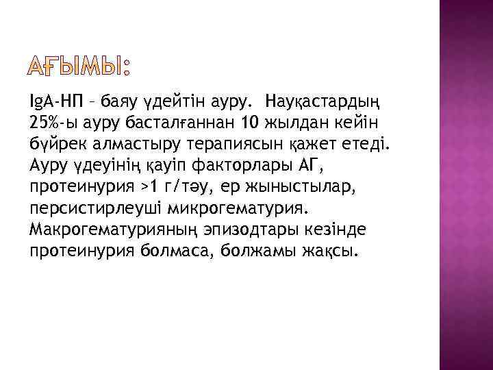 Ig. A-НП – баяу үдейтін ауру. Науқастардың 25%-ы ауру басталғаннан 10 жылдан кейін бүйрек