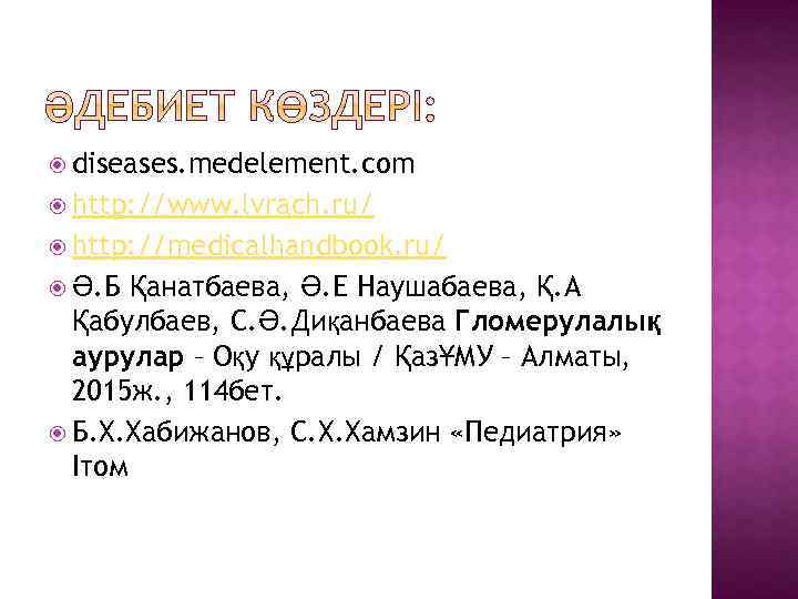  diseases. medelement. com http: //www. lvrach. ru/ http: //medicalhandbook. ru/ Қанатбаева, Ә. Е
