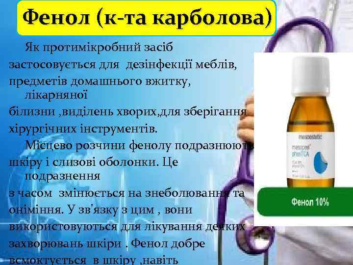 Фенол (к-та карболова) Як протимікробний засіб застосовується для дезінфекції меблів, предметів домашнього вжитку, лікарняної