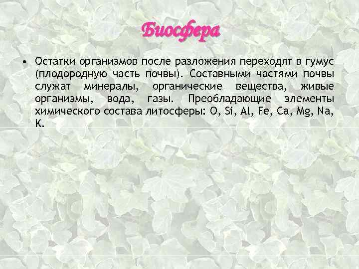 Биосфера • Остатки организмов после разложения переходят в гумус (плодородную часть почвы). Составными частями
