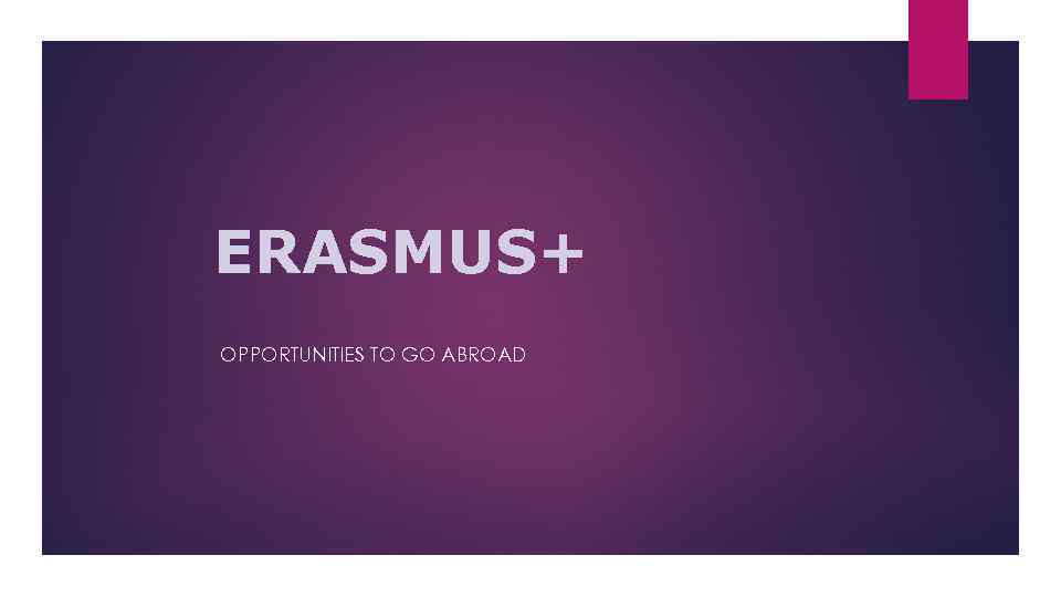 ERASMUS+ OPPORTUNITIES TO GO ABROAD 