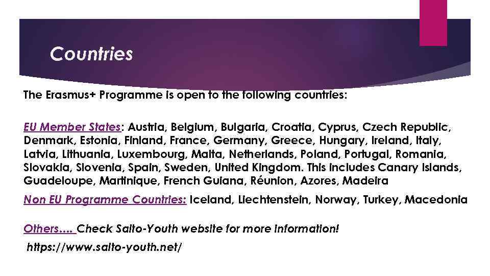 Countries The Erasmus+ Programme is open to the following countries: EU Member States: Austria,