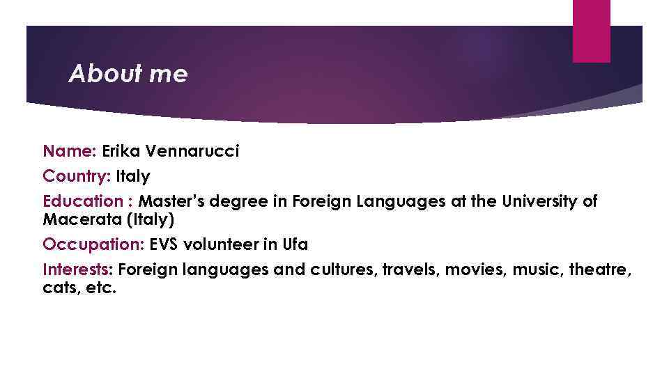 About me Name: Erika Vennarucci Country: Italy Education : Master’s degree in Foreign Languages