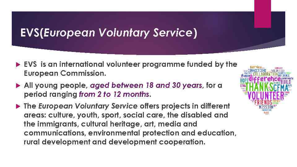 EVS(European Voluntary Service) EVS is an international volunteer programme funded by the European Commission.