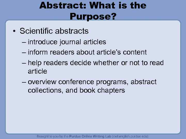Abstract: What is the Purpose? • Scientific abstracts – introduce journal articles – inform
