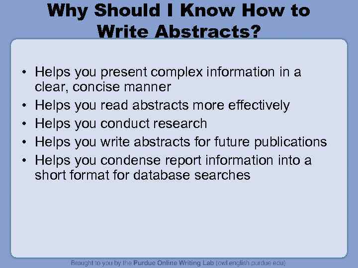 Why Should I Know How to Write Abstracts? • Helps you present complex information