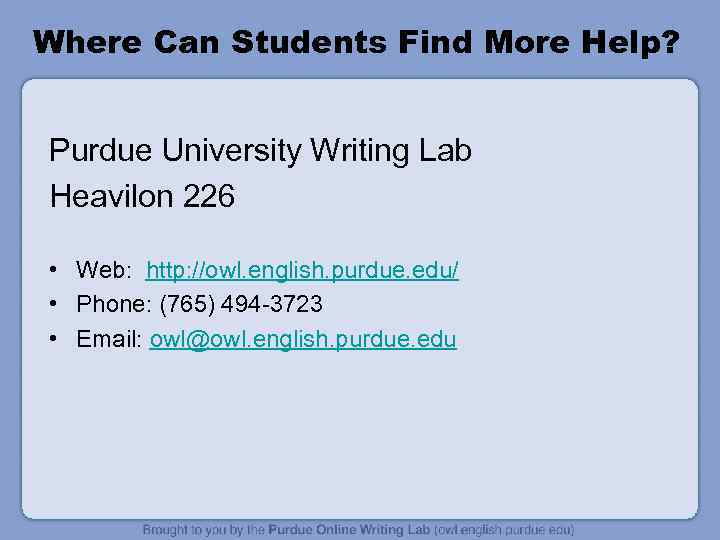 Where Can Students Find More Help? Purdue University Writing Lab Heavilon 226 • Web: