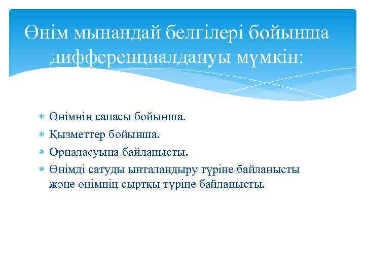 Өнім мынандай белгілері бойынша дифференциалдануы мүмкін: Өнімнің сапасы бойынша. Қызметтер бойынша. Орналасуына байланысты. Өнімді