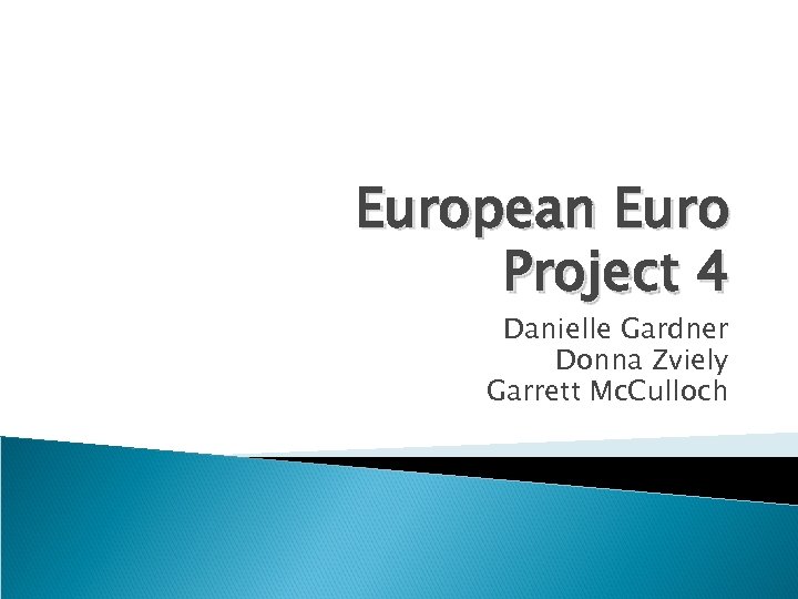 European Euro Project 4 Danielle Gardner Donna Zviely Garrett Mc. Culloch 