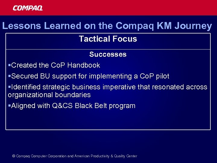 Lessons Learned on the Compaq KM Journey Tactical Focus Successes §Created the Co. P