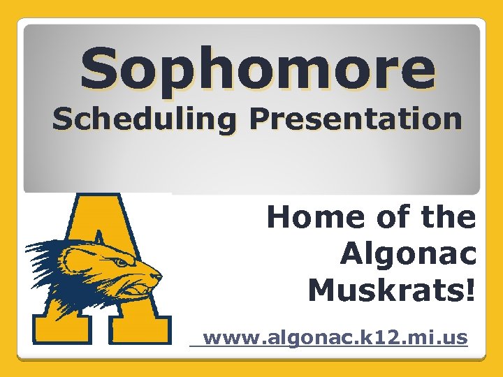 Sophomore Scheduling Presentation Home of the Algonac Muskrats! www. algonac. k 12. mi. us