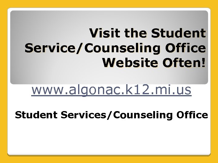 Visit the Student Service/Counseling Office Website Often! www. algonac. k 12. mi. us Student