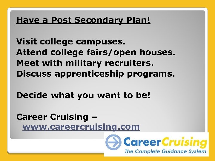 Have a Post Secondary Plan! Visit college campuses. Attend college fairs/open houses. Meet with