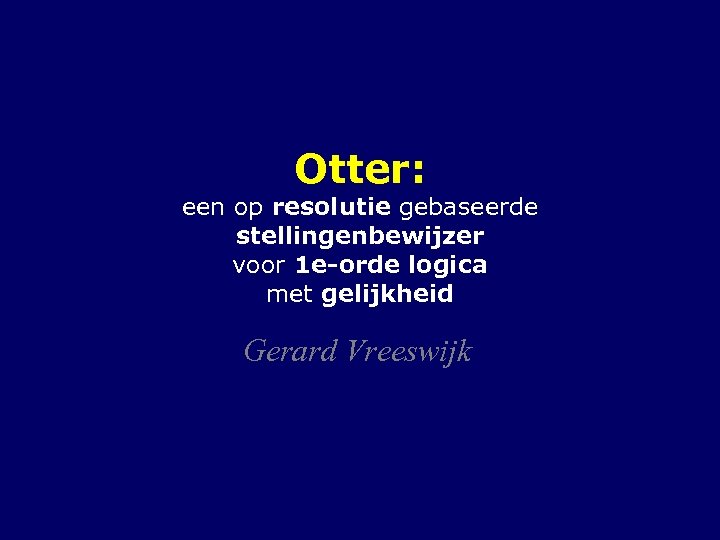 Otter: een op resolutie gebaseerde stellingenbewijzer voor 1 e-orde logica met gelijkheid Gerard Vreeswijk