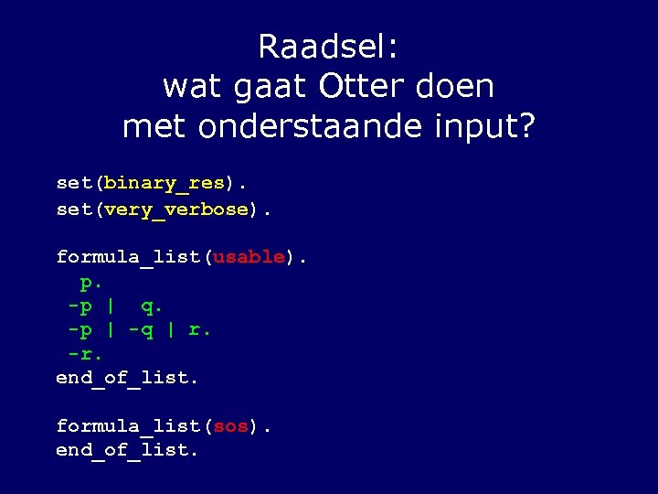 Raadsel: wat gaat Otter doen met onderstaande input? set(binary_res). set(very_verbose). formula_list(usable). p. -p |