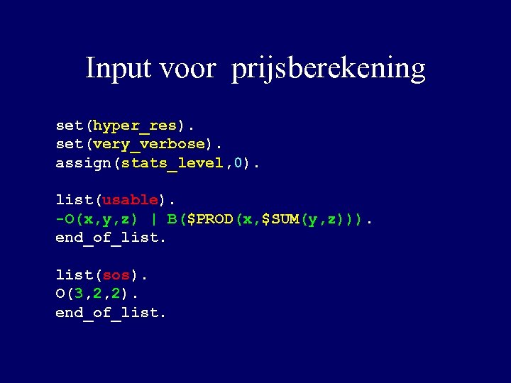 Input voor prijsberekening set(hyper_res). set(very_verbose). assign(stats_level, 0). list(usable). -O(x, y, z) | B($PROD(x, $SUM(y,