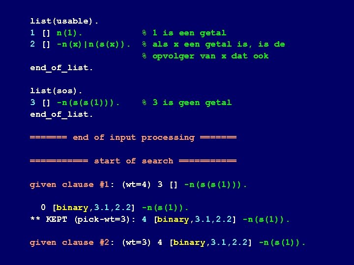 list(usable). 1 [] n(1). % 1 is een getal 2 [] -n(x)|n(s(x)). % als