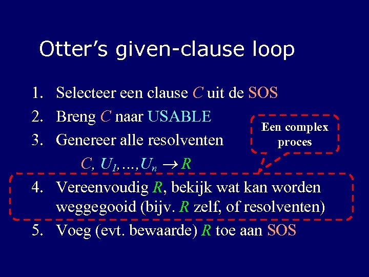 Otter’s given-clause loop 1. Selecteer een clause C uit de SOS 2. Breng C