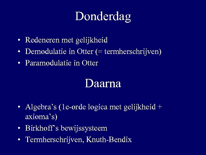 Donderdag • Redeneren met gelijkheid • Demodulatie in Otter (= termherschrijven) • Paramodulatie in