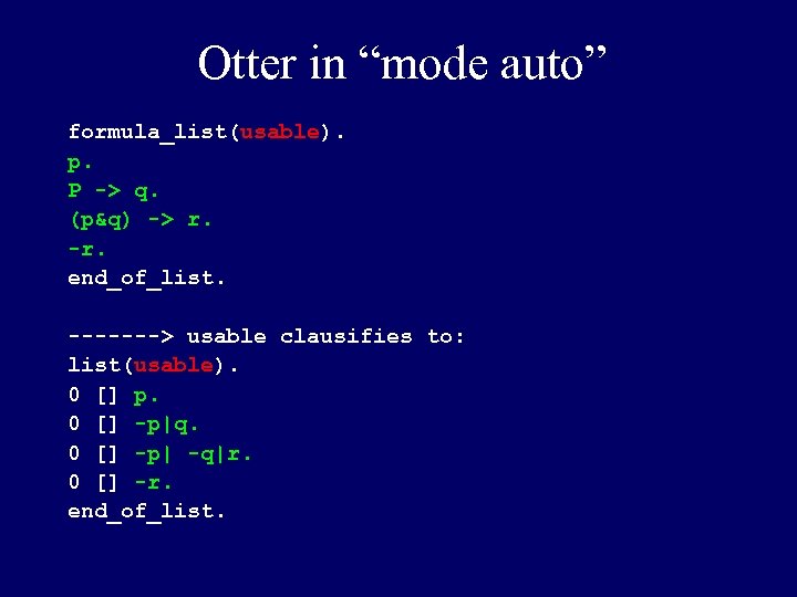 Otter in “mode auto” formula_list(usable). p. P -> q. (p&q) -> r. -r. end_of_list.