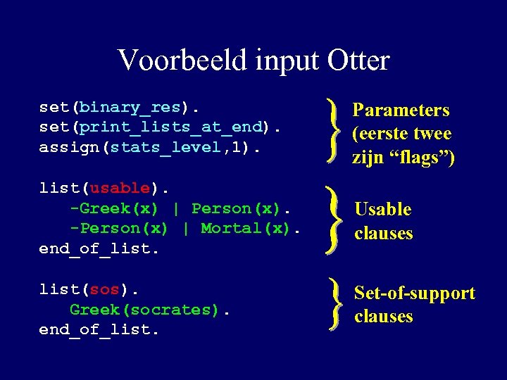 Voorbeeld input Otter set(binary_res). set(print_lists_at_end). assign(stats_level, 1). Parameters (eerste twee zijn “flags”) list(usable). -Greek(x)