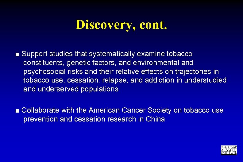 Discovery, cont. ■ Support studies that systematically examine tobacco constituents, genetic factors, and environmental