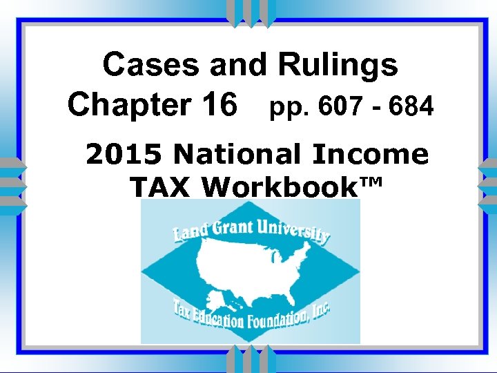Cases and Rulings Chapter 16 pp. 607 - 684 2015 National Income TAX Workbook™