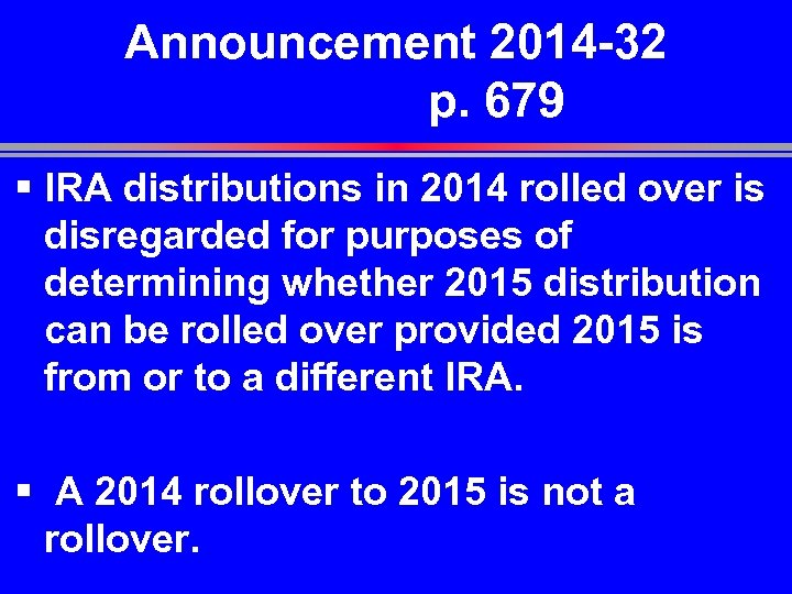 Announcement 2014 -32 p. 679 § IRA distributions in 2014 rolled over is disregarded