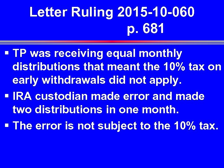 Letter Ruling 2015 -10 -060 p. 681 § TP was receiving equal monthly distributions