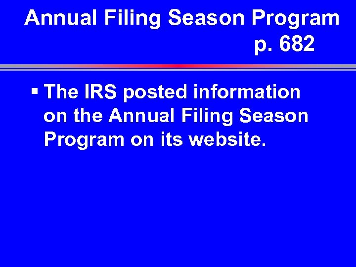Annual Filing Season Program p. 682 § The IRS posted information on the Annual