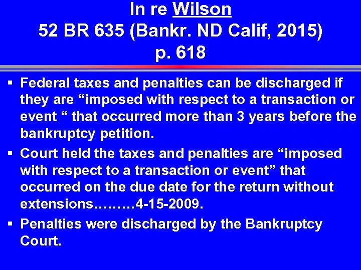 In re Wilson 52 BR 635 (Bankr. ND Calif, 2015) p. 618 § Federal