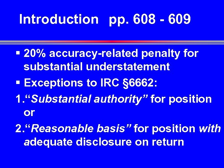 Introduction pp. 608 - 609 § 20% accuracy-related penalty for substantial understatement § Exceptions