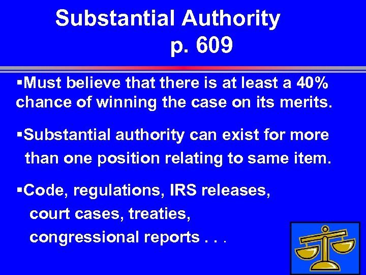 Substantial Authority p. 609 §Must believe that there is at least a 40% chance
