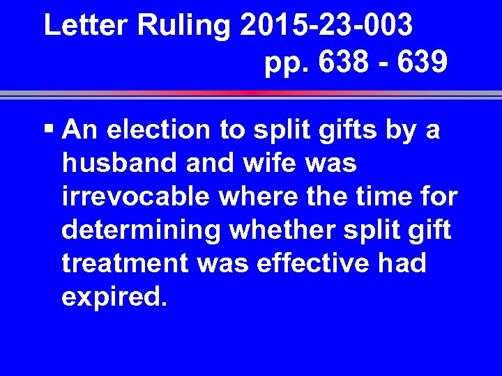 Letter Ruling 2015 -23 -003 pp. 638 - 639 § An election to split