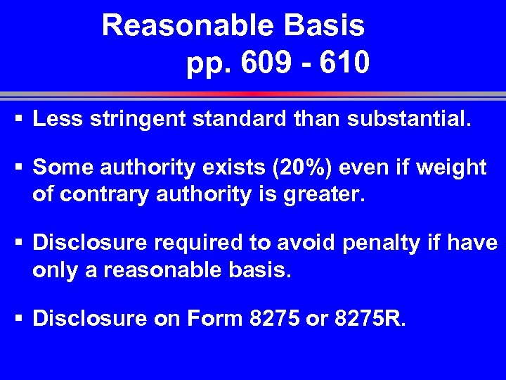 Reasonable Basis pp. 609 - 610 § Less stringent standard than substantial. § Some
