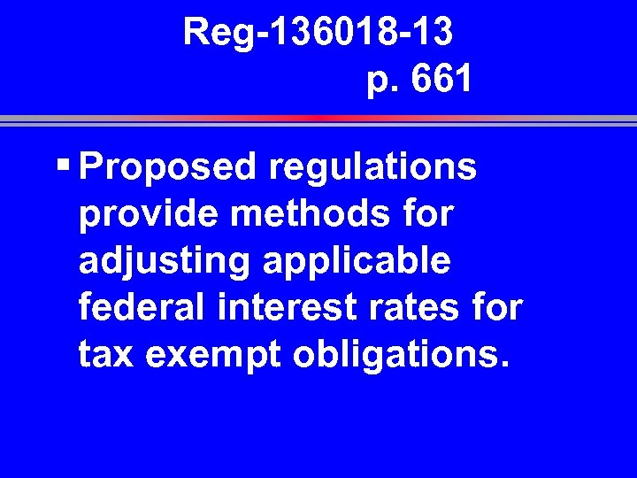 Reg-136018 -13 p. 661 § Proposed regulations provide methods for adjusting applicable federal interest