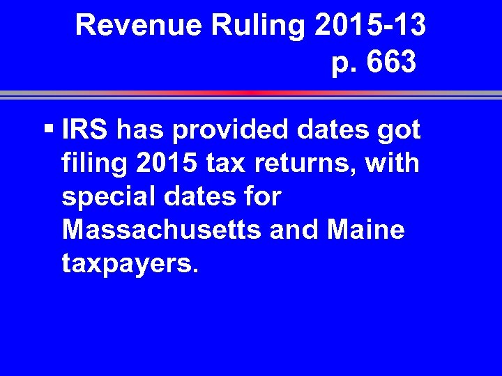 Revenue Ruling 2015 -13 p. 663 § IRS has provided dates got filing 2015