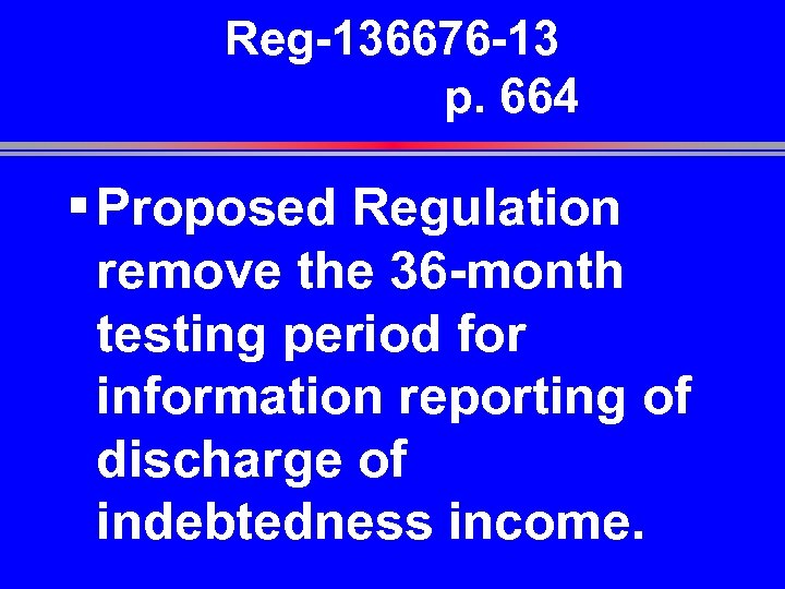 Reg-136676 -13 p. 664 § Proposed Regulation remove the 36 -month testing period for