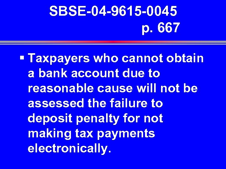 SBSE-04 -9615 -0045 p. 667 § Taxpayers who cannot obtain a bank account due