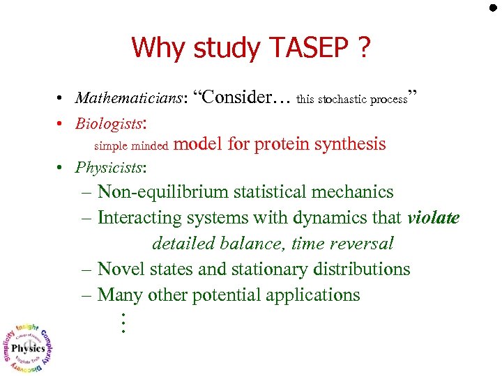 Why study TASEP ? • Mathematicians: “Consider… this stochastic process” • Biologists: simple minded