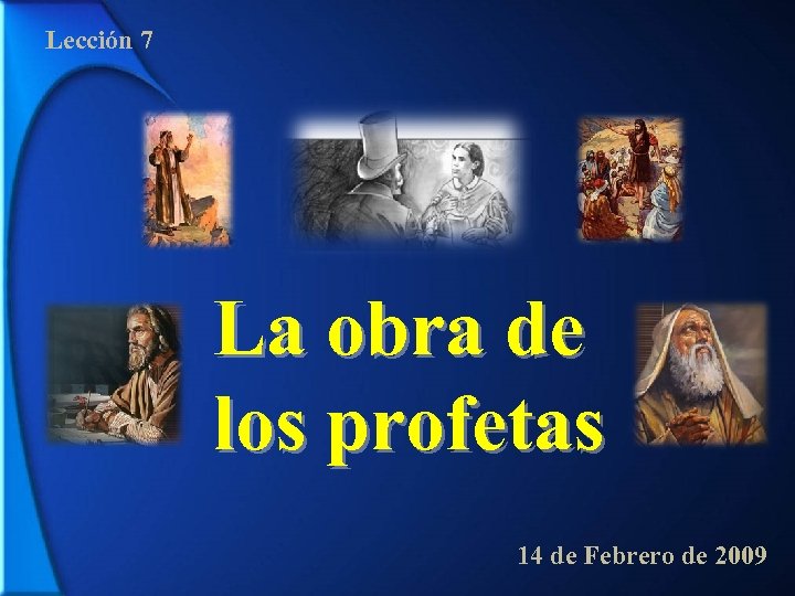 Lección 7 La obra de los profetas 14 de Febrero de 2009 