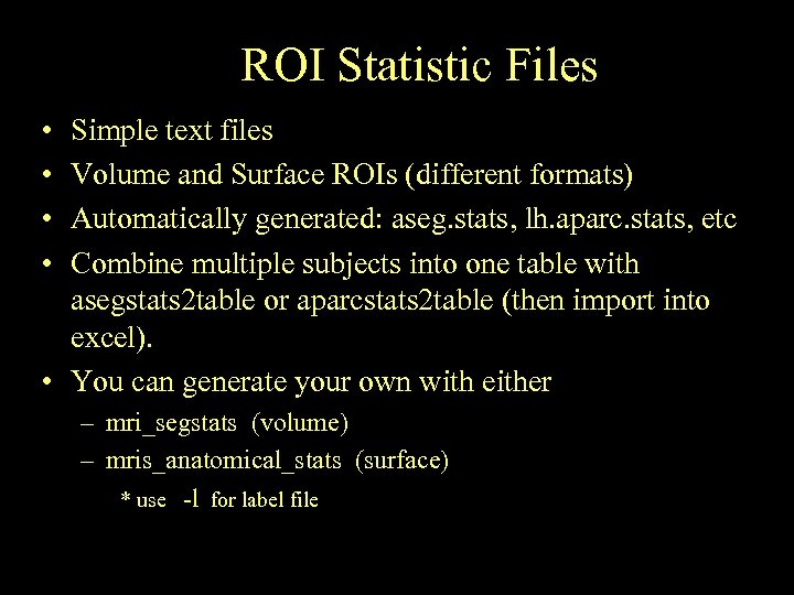 ROI Statistic Files • • Simple text files Volume and Surface ROIs (different formats)